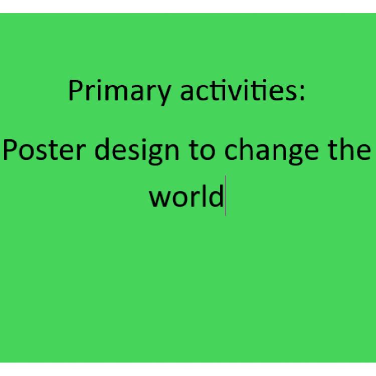Primary activities: Poster design to change the world
